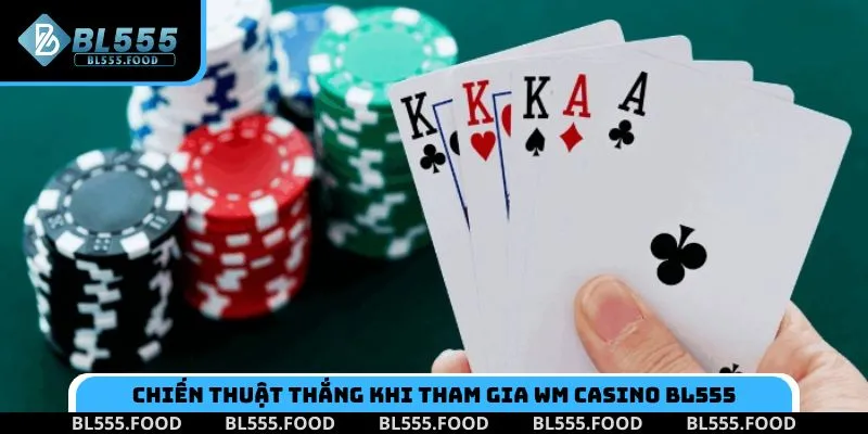 Một số chiến thuật thắng khi tham gia WM Casino BL555