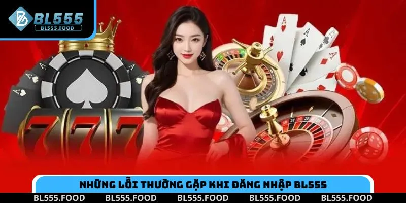 Tìm hiểu một số lỗi thường gặp khi đăng nhập BL555 và cách xử lý