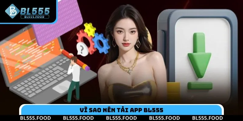 Lý do nên tải app BL555 thay vì chơi trên trình duyệt